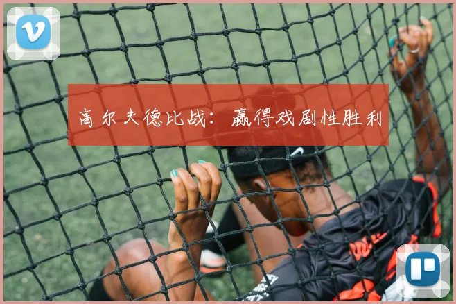 高尔夫德比战：赢得戏剧性胜利